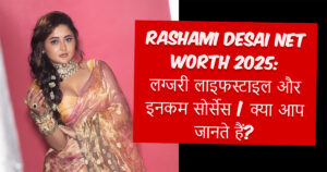 Rashami Desai Net Worth 2025: लग्जरी लाइफस्टाइल और इनकम सोर्सेस | क्या आप जानते हैं?