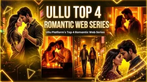 Ullu Platform की Top 4 Romantic Web Series: जो दिल छू लेगी